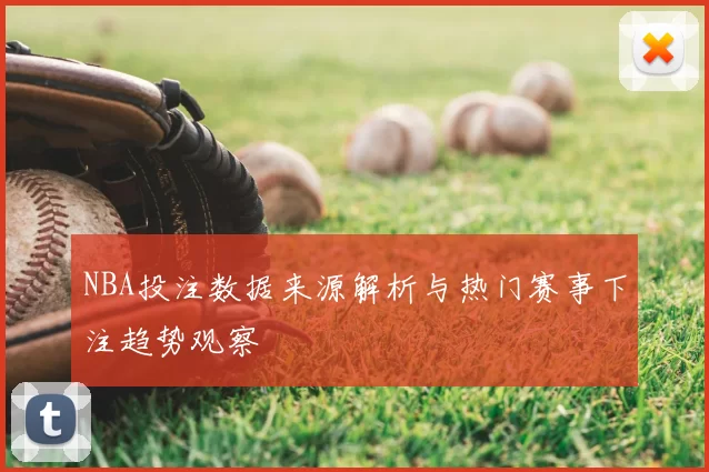 NBA投注数据来源解析与热门赛事下注趋势观察