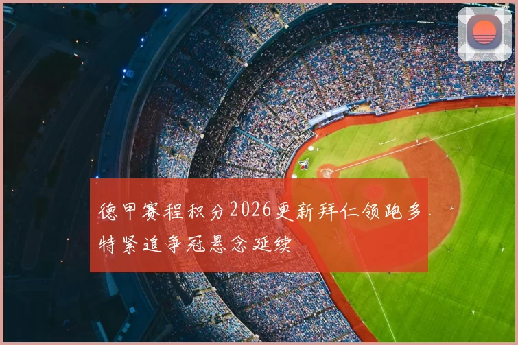 德甲赛程积分2026更新拜仁领跑多特紧追争冠悬念延续