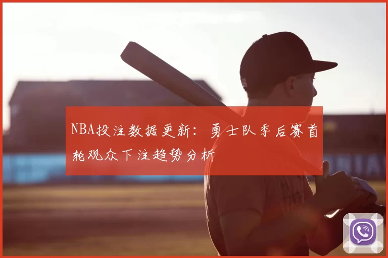 NBA投注数据更新：勇士队季后赛首轮观众下注趋势分析