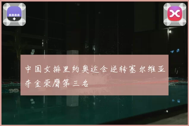 中国女排里约奥运会逆转塞尔维亚夺金荣膺第三名