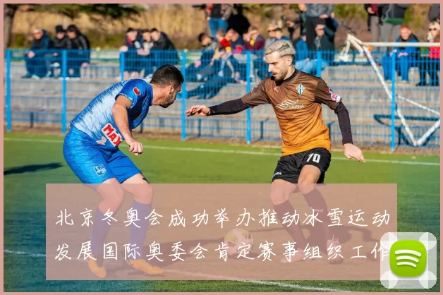北京冬奥会成功举办推动冰雪运动发展国际奥委会肯定赛事组织工作