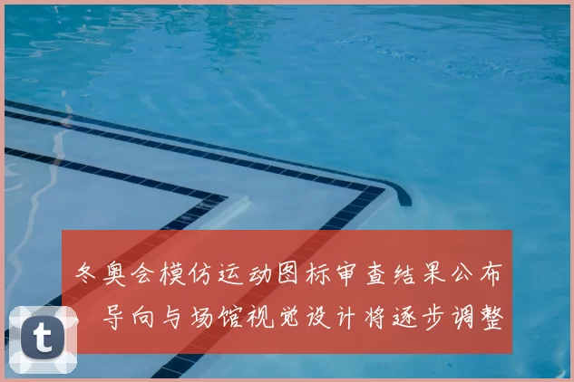 冬奥会模仿运动图标审查结果公布，导向与场馆视觉设计将逐步调整